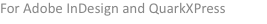 For Adobe InDesign and QuarkXPress