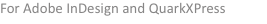 For Adobe InDesign and QuarkXPress